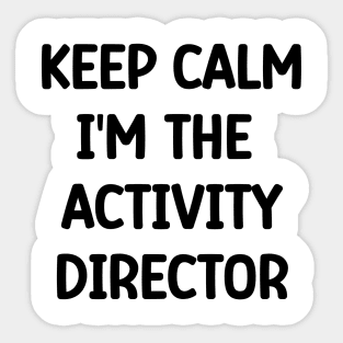 Activity Director Appreciation Gift, Keep Calm I'm The Activity Director Sticker